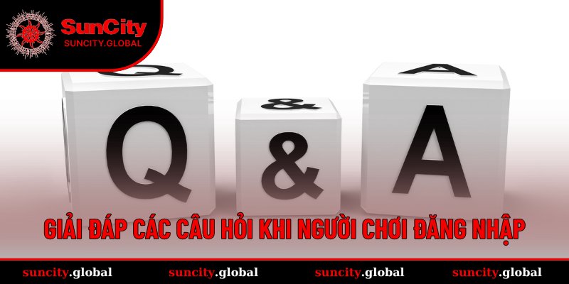 Đăng Nhập SUNCITY Hướng Dẫn Newbie Truy Cập Chỉ Trong 2 Phút 4 Tổng hợp giải đáp thắc mắc thường gặp khi người chơi đăng nhập