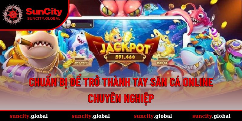 Chuẩn bị trước để trở thành cao thủ săn cá