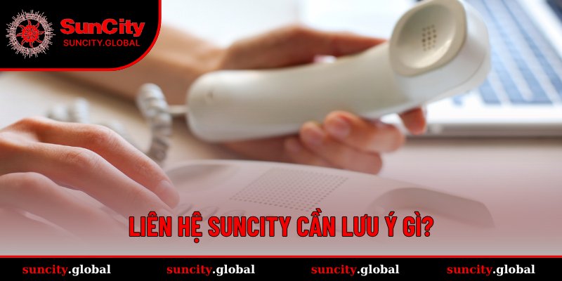 Các lưu ý trong quá trình liên hệ CSKH