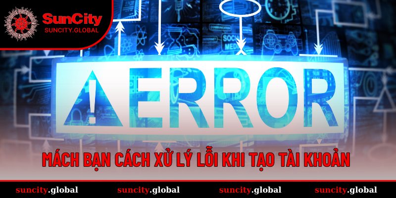 Hướng dẫn khắc phục nhanh lỗi thường gặp khi đăng ký tài khoản