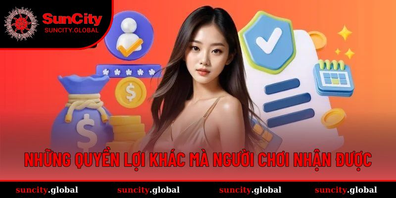 Quyền Lợi Thành Viên Suncity - Trải Nghiệm Cá Cược Chất Lượng 3 Những quyền lợi khác mà người chơi nhận được