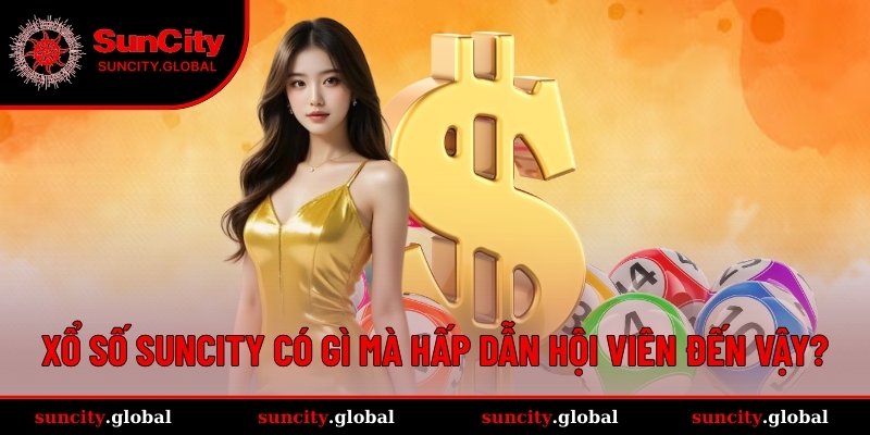 Lý do nào giúp XS SUNCITY chiếm trọn cảm tình bet thủ?