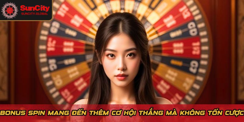 Bonus Spin mang đến thêm cơ hội thắng mà không tốn cược