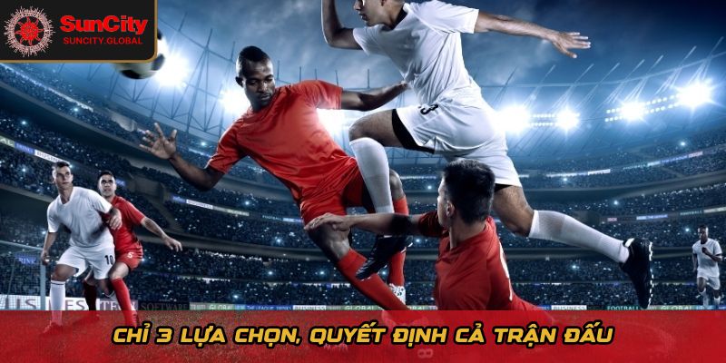 Chỉ 3 lựa chọn, quyết định cả trận đấu