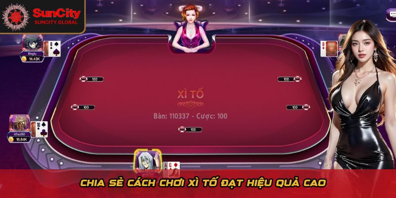 Chia sẻ cách chơi Xì Tố đạt hiệu quả cao