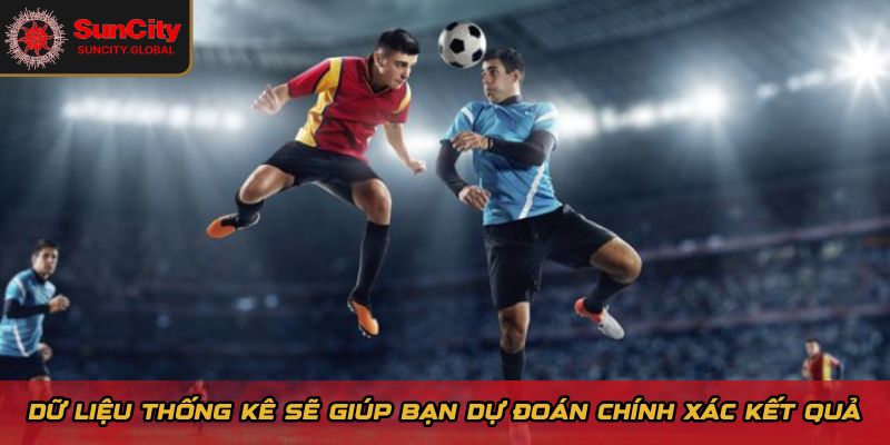 Dữ liệu thống kê sẽ giúp bạn dự đoán chính xác kết quả