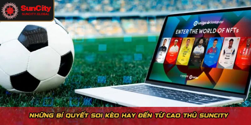 Những bí quyết soi kèo hay đến từ cao thủ Suncity