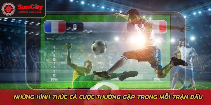 Những hình thức cá cược thường gặp trong mỗi trận đấu