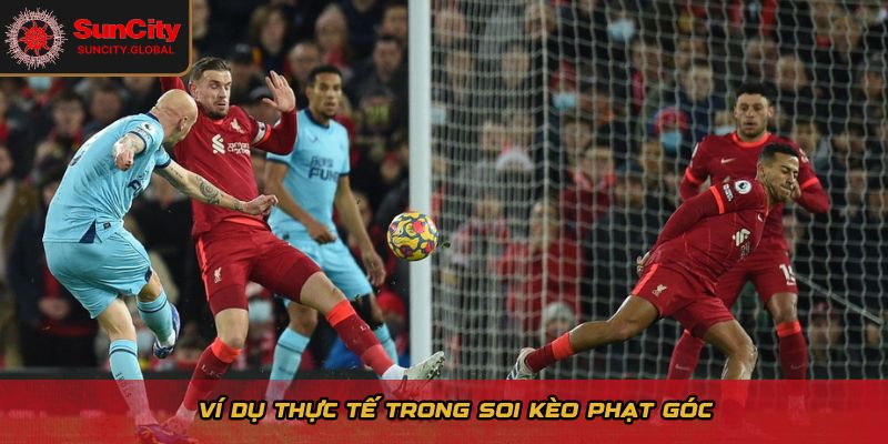 Ví dụ thực tế trong soi kèo phạt góc giữa Liverpool vs Manchester City